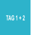 TAG 1 + 2